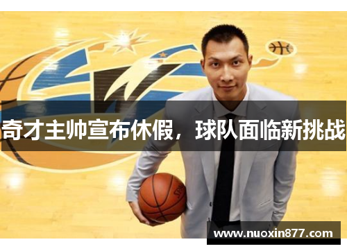奇才主帅宣布休假，球队面临新挑战
