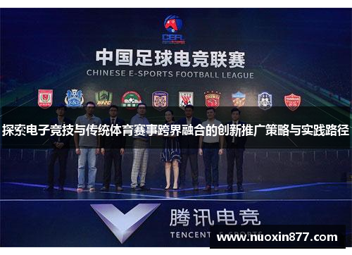 探索电子竞技与传统体育赛事跨界融合的创新推广策略与实践路径