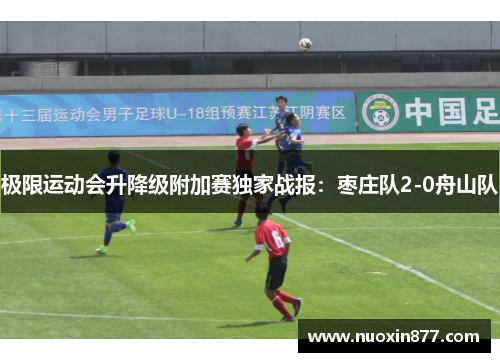 极限运动会升降级附加赛独家战报：枣庄队2-0舟山队