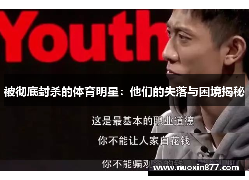 被彻底封杀的体育明星：他们的失落与困境揭秘