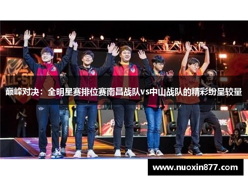 巅峰对决：全明星赛排位赛南昌战队vs中山战队的精彩纷呈较量