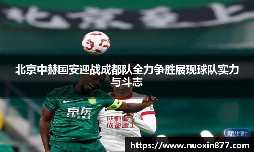 北京中赫国安迎战成都队全力争胜展现球队实力与斗志